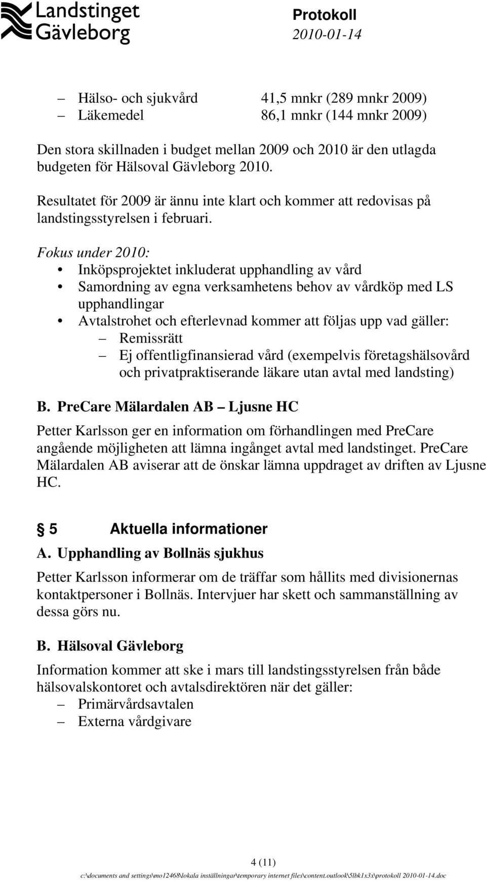 Fokus under 2010: Inköpsprojektet inkluderat upphandling av vård Samordning av egna verksamhetens behov av vårdköp med LS upphandlingar Avtalstrohet och efterlevnad kommer att följas upp vad gäller: