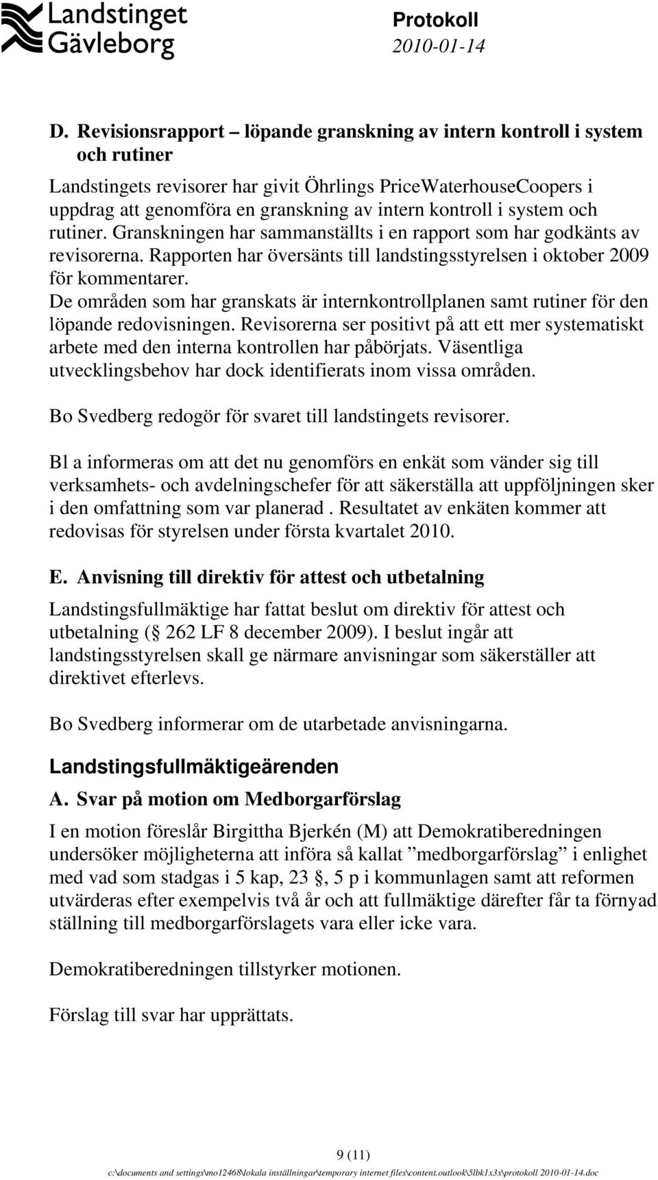 De områden som har granskats är internkontrollplanen samt rutiner för den löpande redovisningen. Revisorerna ser positivt på att ett mer systematiskt arbete med den interna kontrollen har påbörjats.