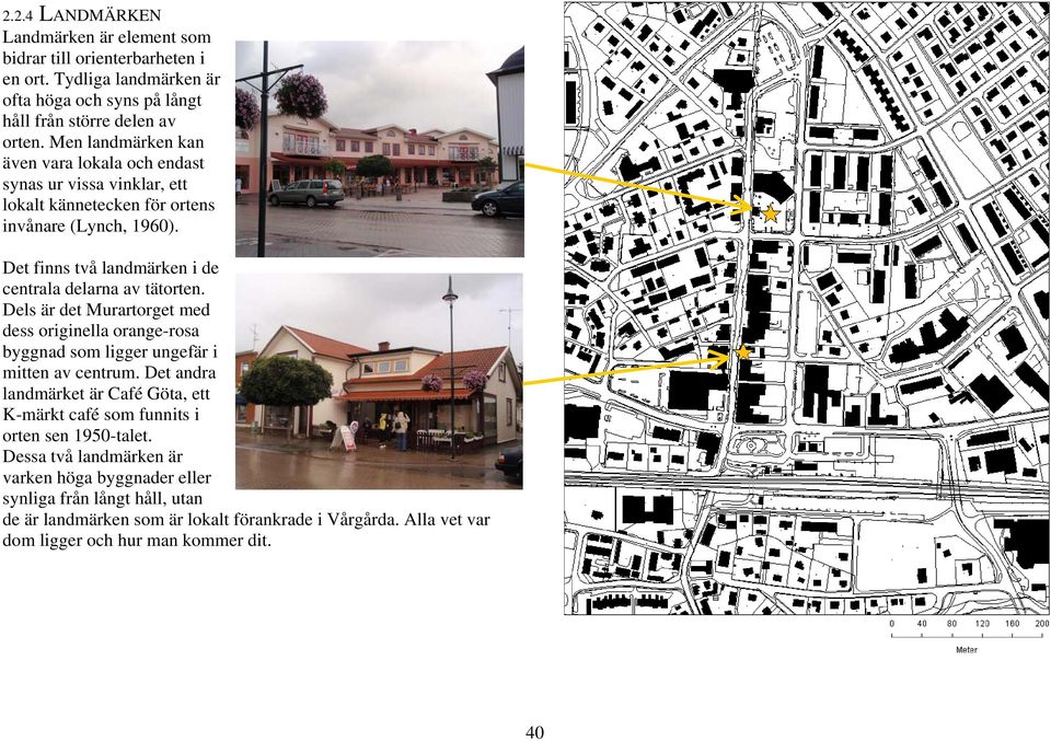 Det finns två landmärken i de centrala delarna av tätorten. Dels är det Murartorget med dess originella orange-rosa byggnad som ligger ungefär i mitten av centrum.