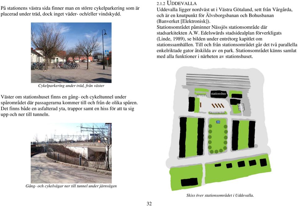 Stationsområdet påminner Nässjös stationsområde där stadsarkitekten A.W. Edelswärds stadsidealplan förverkligats (Linde, 1989), se bilden under entrétorg kapitlet om stationssamhällen.