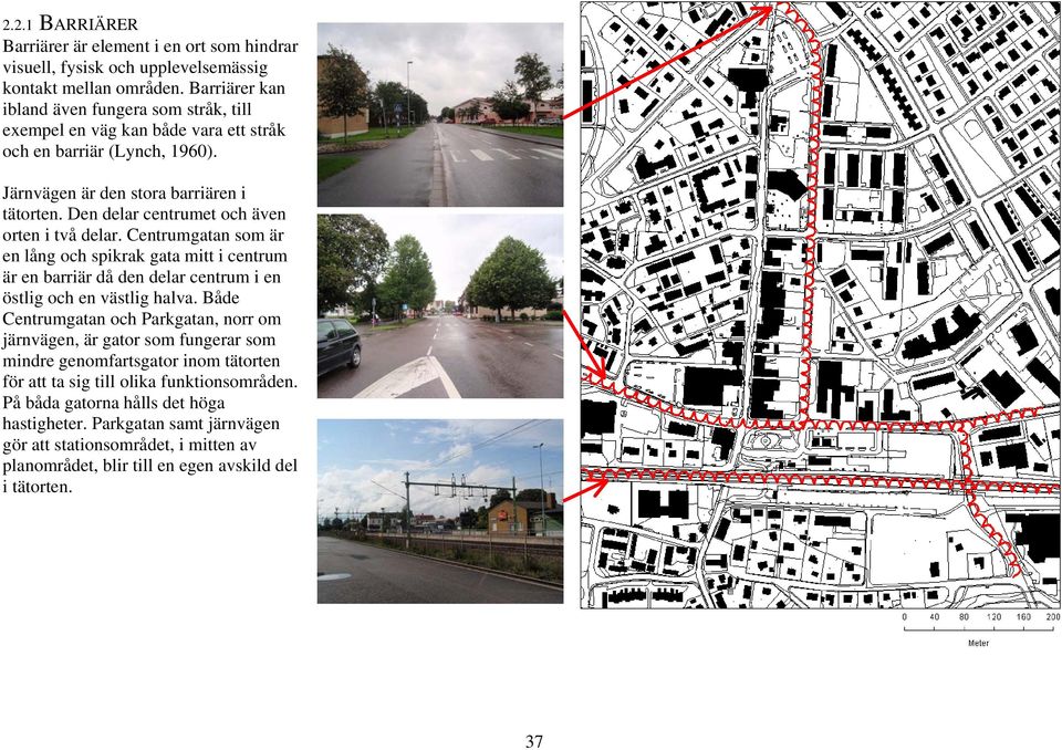 Den delar centrumet och även orten i två delar. Centrumgatan som är en lång och spikrak gata mitt i centrum är en barriär då den delar centrum i en östlig och en västlig halva.