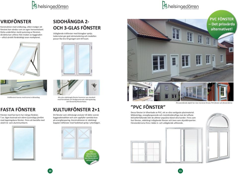 SIDOHÄNGDA 2- OCH 3-GLAS FÖNSTER Utåtgående träfönster med löstagbar spröjs. Isolerrutan ger god värmeisolering och modellen passar lika bra till garaget som till huset.