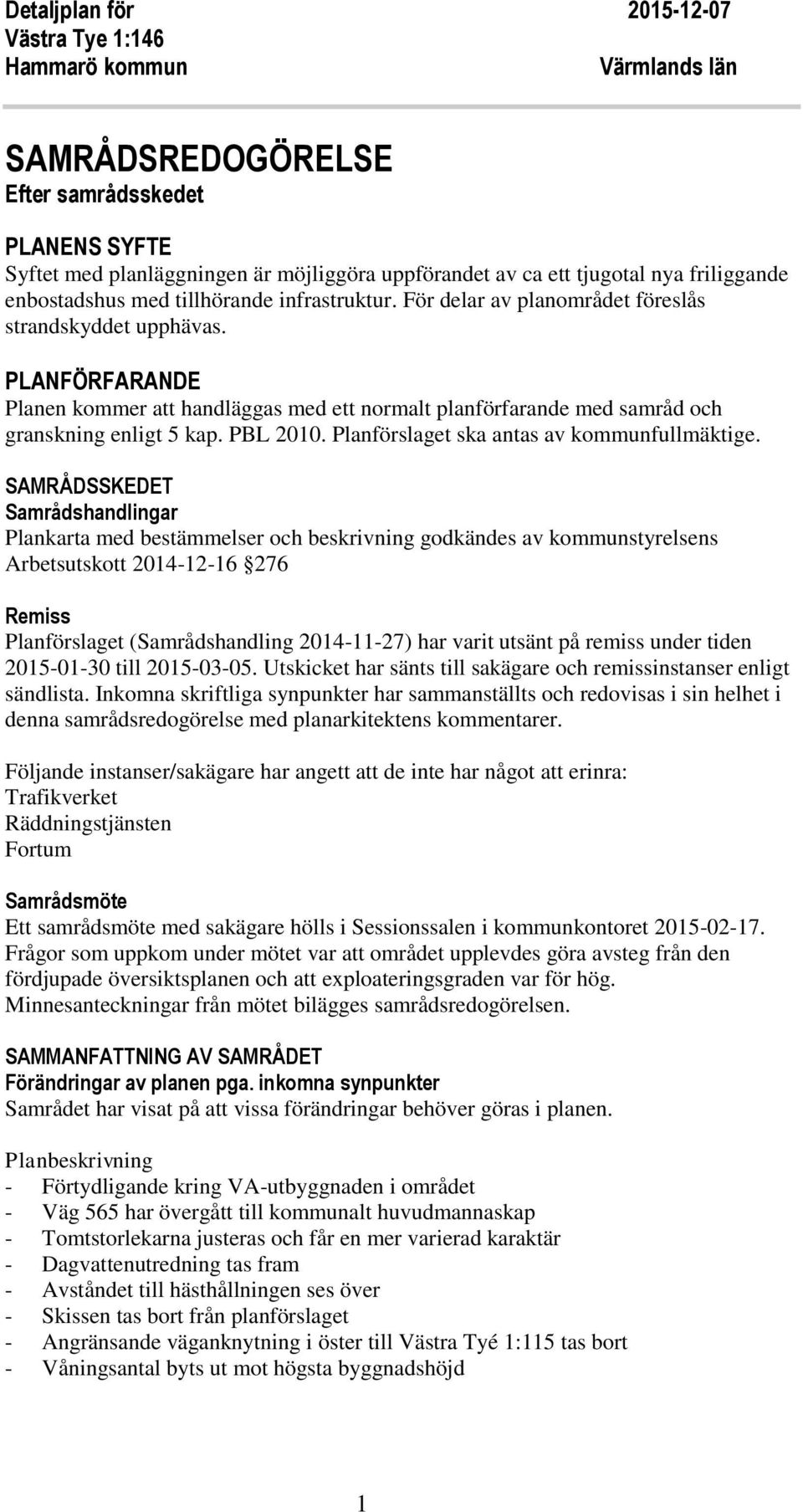 PLANFÖRFARANDE Planen kommer att handläggas med ett normalt planförfarande med samråd och granskning enligt 5 kap. PBL 2010. Planförslaget ska antas av kommunfullmäktige.