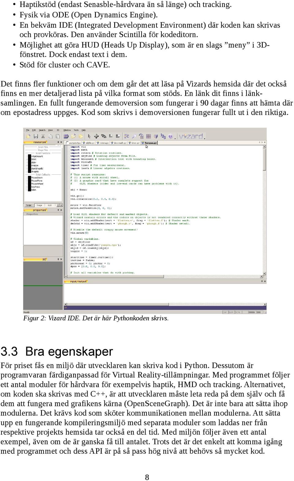Det finns fler funktioner och om dem går det att läsa på Vizards hemsida där det också finns en mer detaljerad lista på vilka format som stöds. En länk dit finns i länksamlingen.