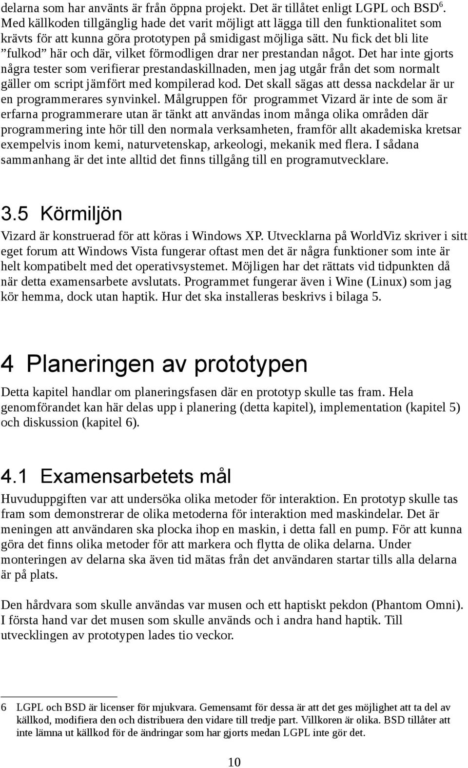 Nu fick det bli lite fulkod här och där, vilket förmodligen drar ner prestandan något.