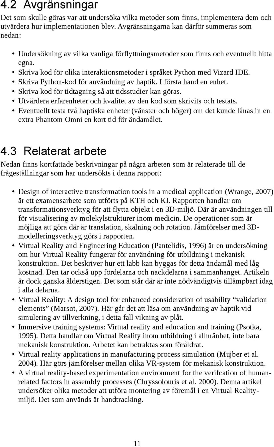 Skriva kod för olika interaktionsmetoder i språket Python med Vizard IDE. Skriva Python-kod för användning av haptik. I första hand en enhet. Skriva kod för tidtagning så att tidsstudier kan göras.
