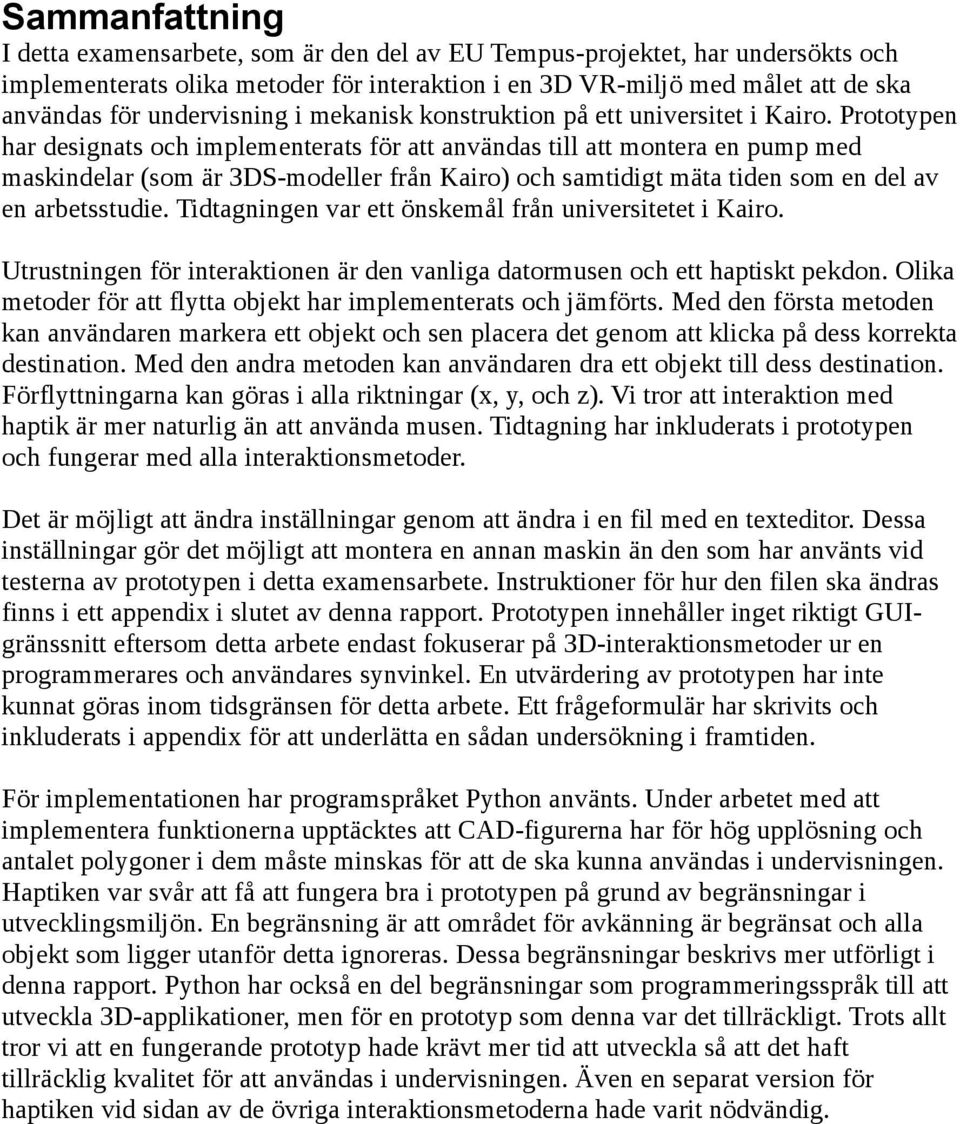 Prototypen har designats och implementerats för att användas till att montera en pump med maskindelar (som är 3DS-modeller från Kairo) och samtidigt mäta tiden som en del av en arbetsstudie.