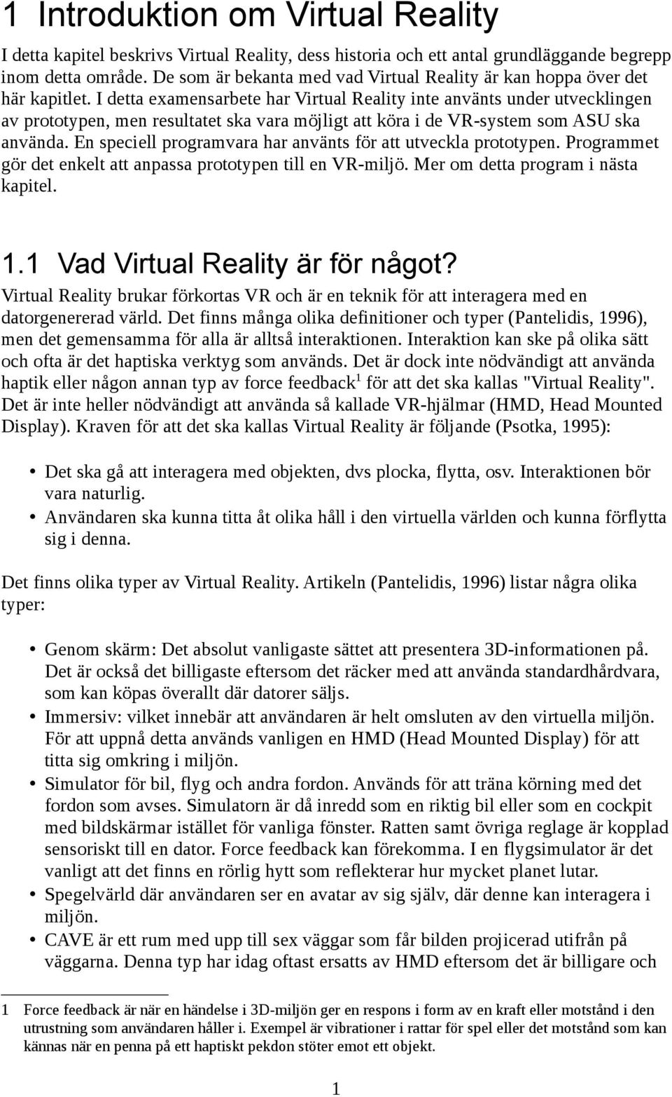 I detta examensarbete har Virtual Reality inte använts under utvecklingen av prototypen, men resultatet ska vara möjligt att köra i de VR-system som ASU ska använda.