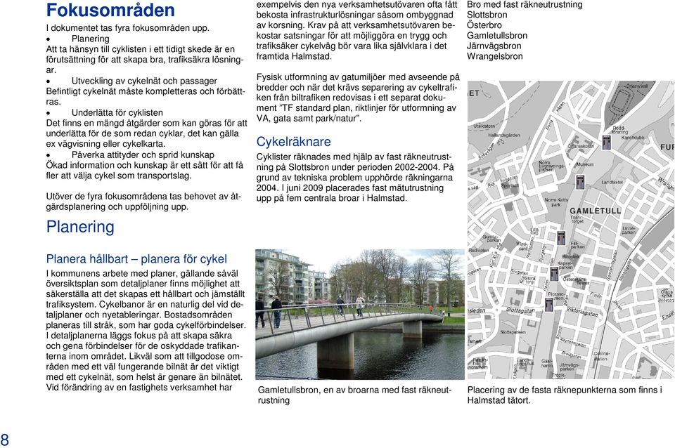 Underlätta för cyklisten Det finns en mängd åtgärder som kan göras för att underlätta för de som redan cyklar, det kan gälla ex vägvisning eller cykelkarta.