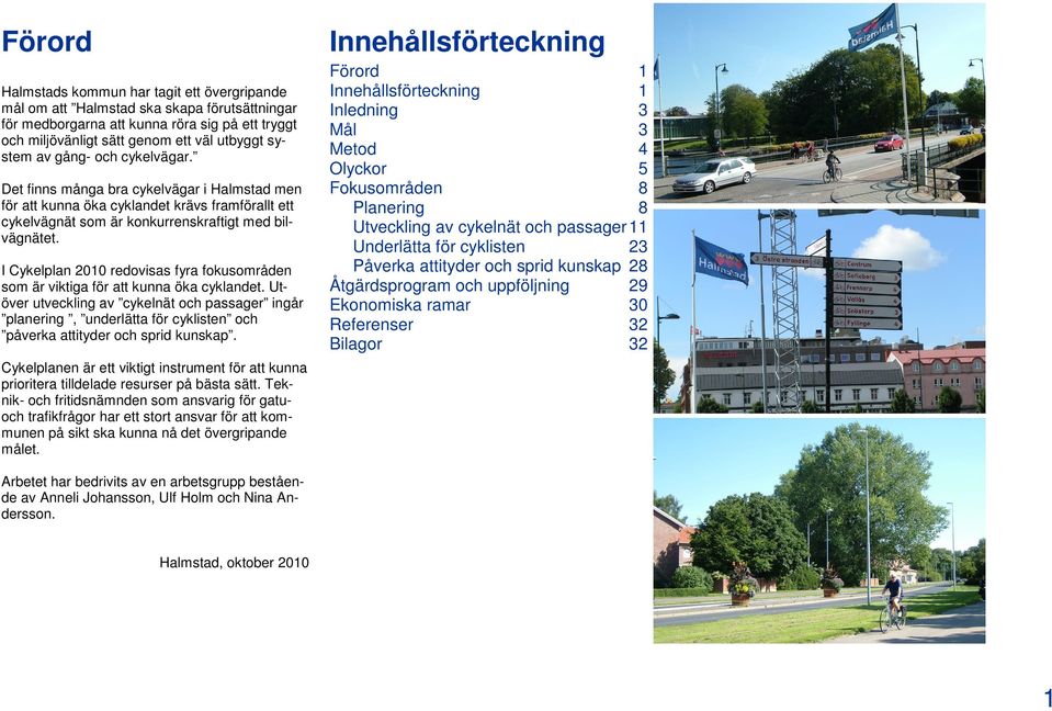 I Cykelplan 2010 redovisas fyra fokusområden som är viktiga för att kunna öka cyklandet.