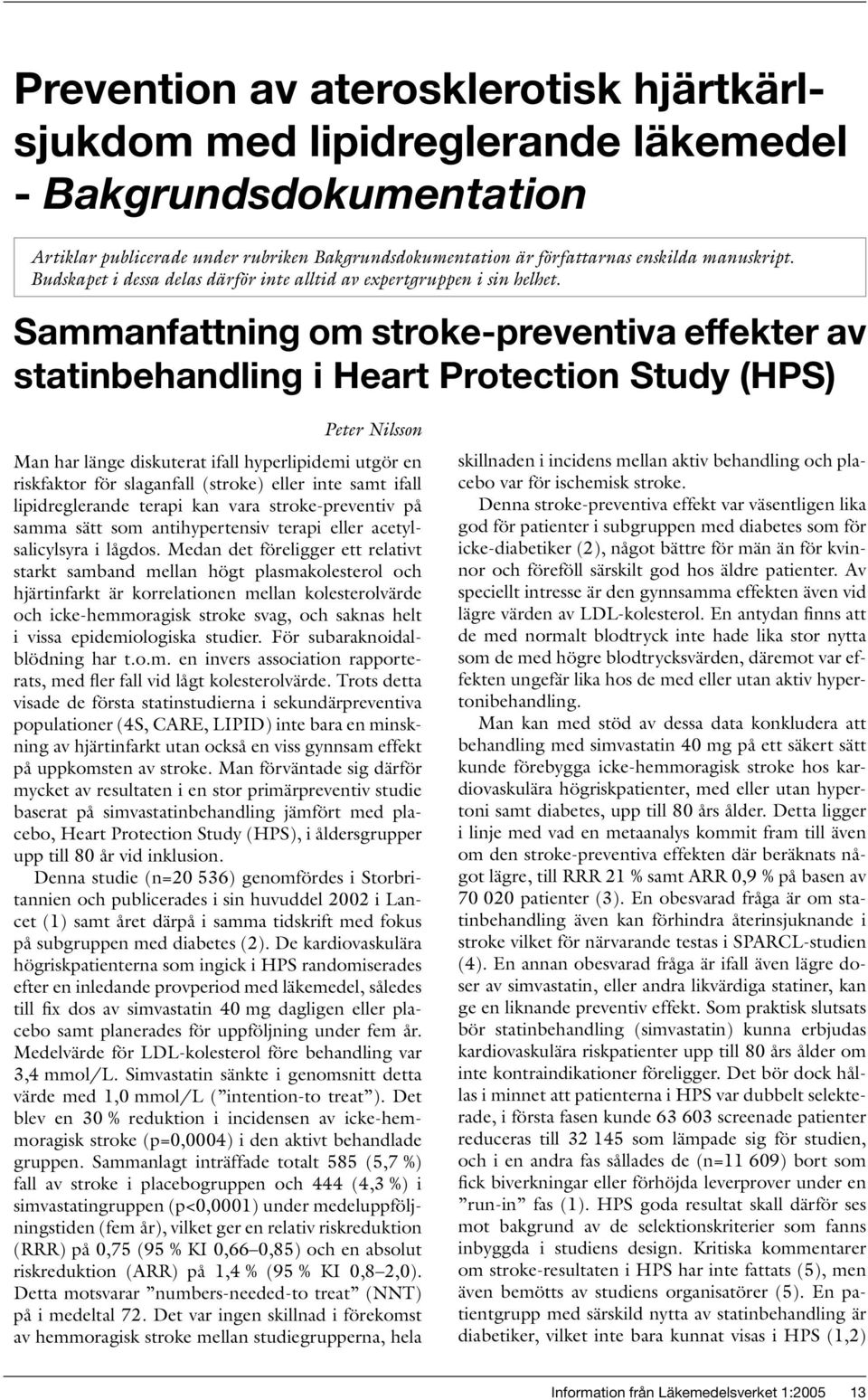 Sammanfattning om stroke-preventiva effekter av statinbehandling i Heart Protection Study (HPS) Peter Nilsson Man har länge diskuterat ifall hyperlipidemi utgör en riskfaktor för slaganfall (stroke)