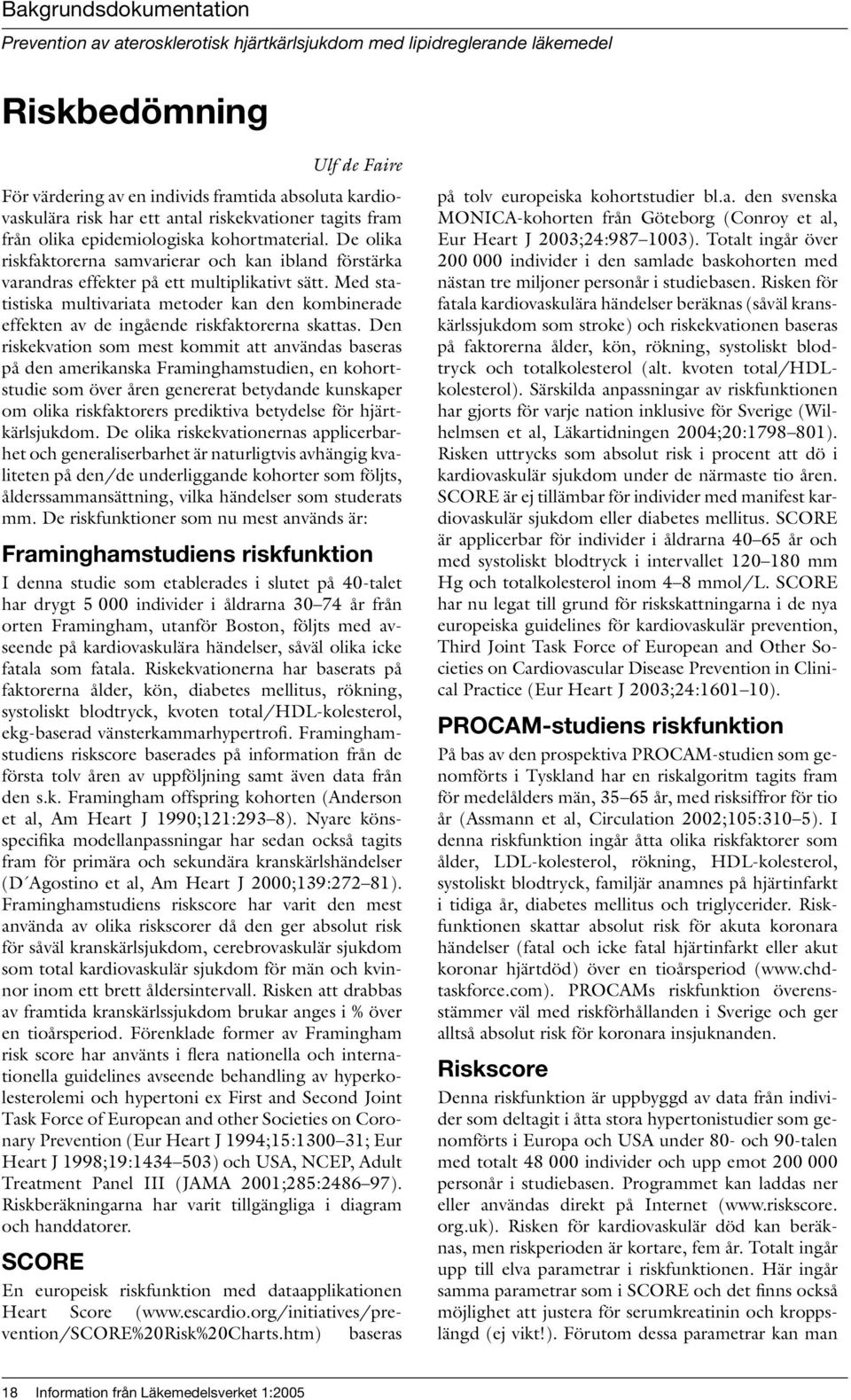 Med statistiska multivariata metoder kan den kombinerade effekten av de ingående riskfaktorerna skattas.