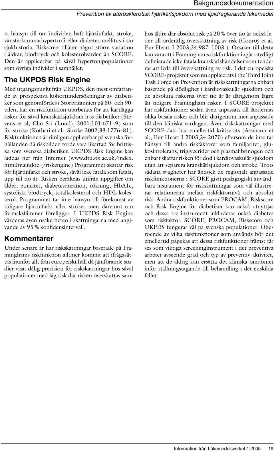 The UKPDS Risk Engine Med utgångspunkt från UKPDS, den mest omfattande av prospektiva kohortundersökningar av diabetiker som genomfördes i Storbritannien på 80- och 90- talen, har en riskfunktion