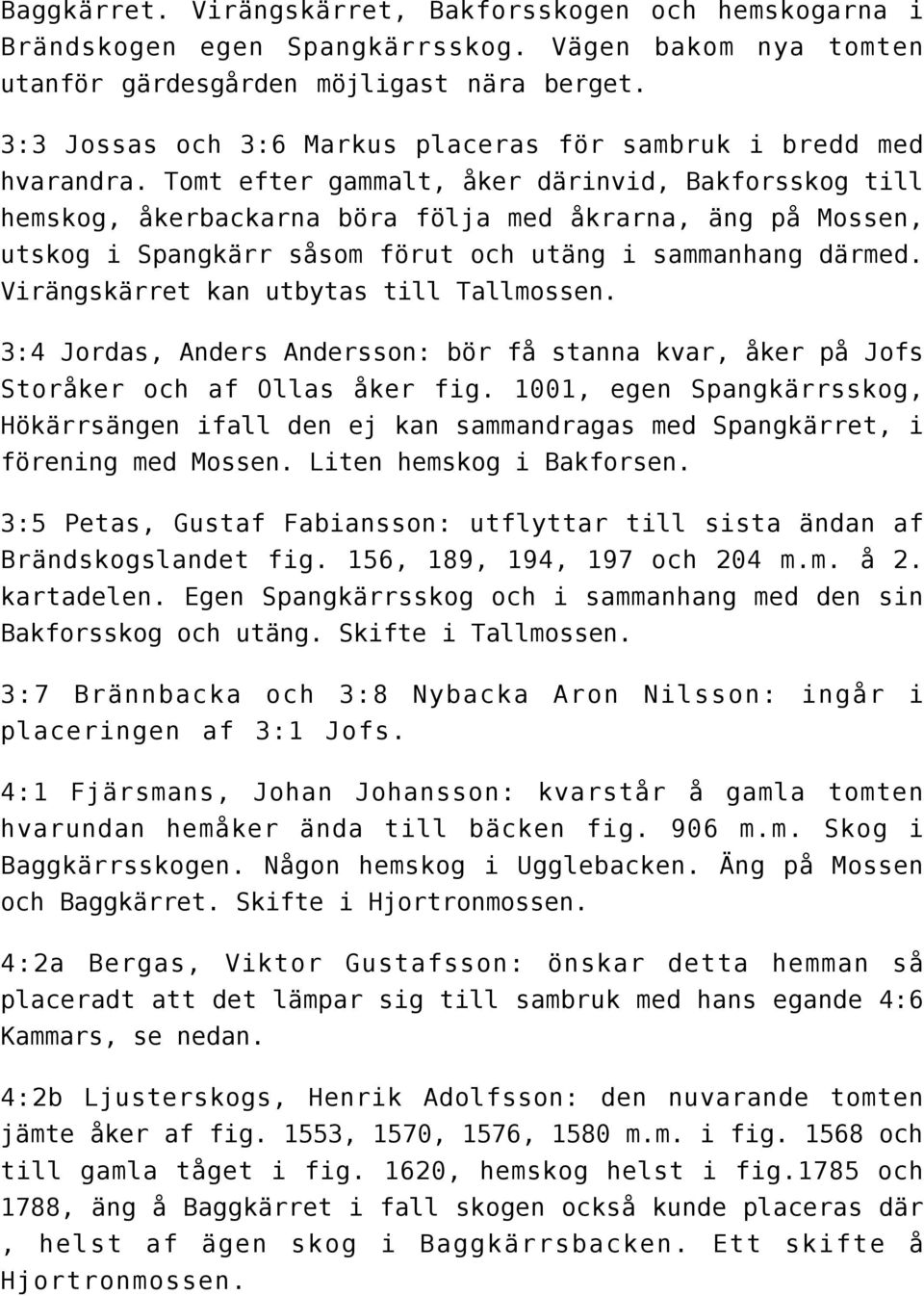 Tomt efter gammalt, åker därinvid, Bakforsskog till hemskog, åkerbackarna böra följa med åkrarna, äng på Mossen, utskog i Spangkärr såsom förut och utäng i sammanhang därmed.