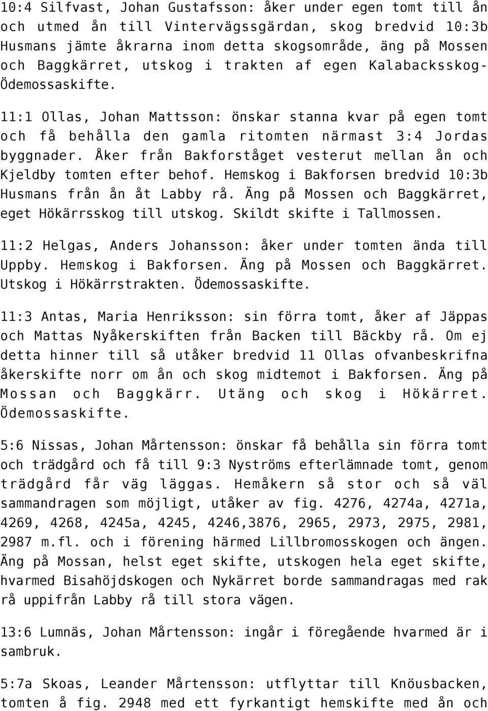 Åker från Bakforståget vesterut mellan ån och Kjeldby tomten efter behof. Hemskog i Bakforsen bredvid 10:3b Husmans från ån åt Labby rå. Äng på Mossen och Baggkärret, eget Hökärrsskog till utskog.