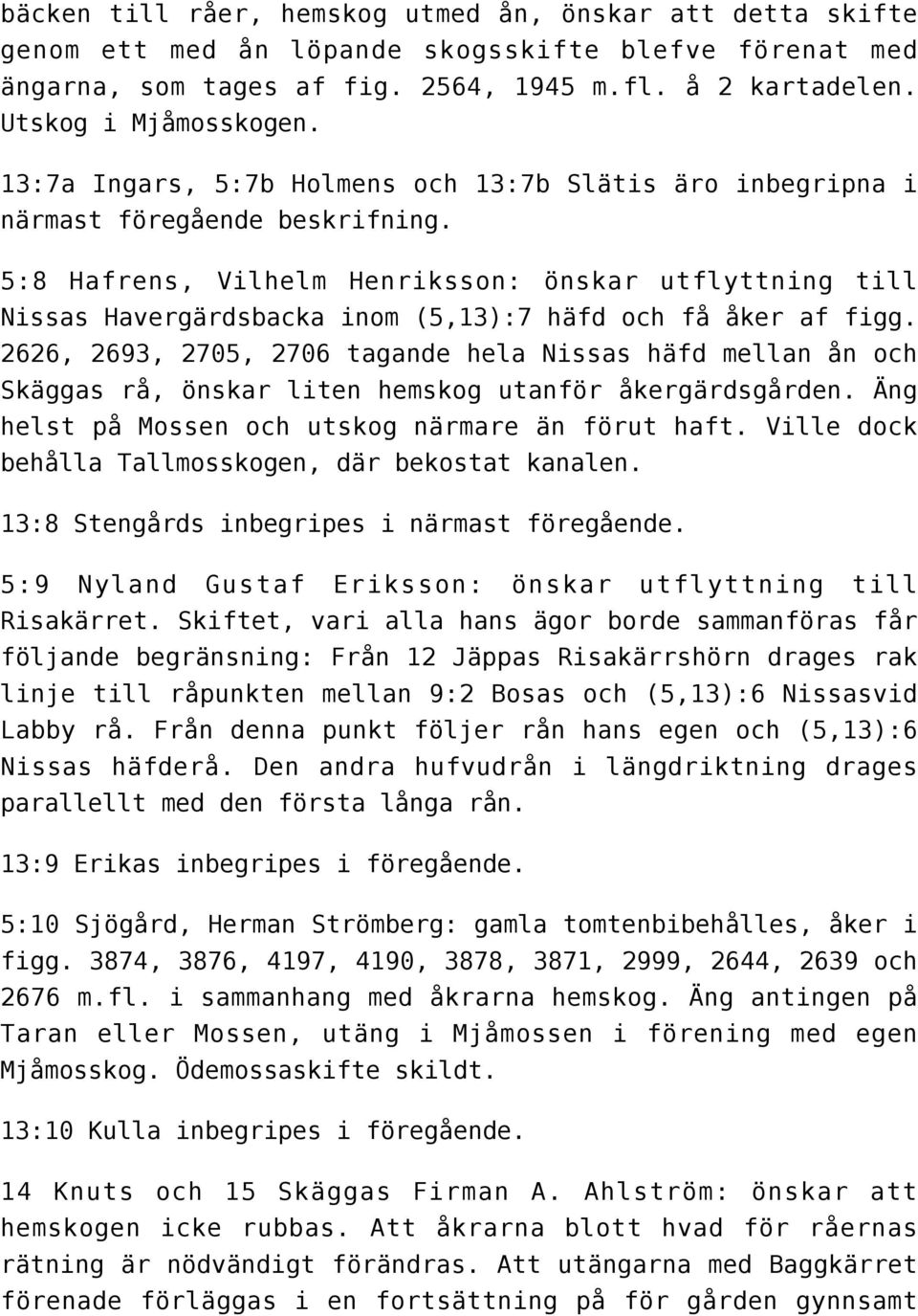 5:8 Hafrens, Vilhelm Henriksson: önskar utflyttning till Nissas Havergärdsbacka inom (5,13):7 häfd och få åker af figg.