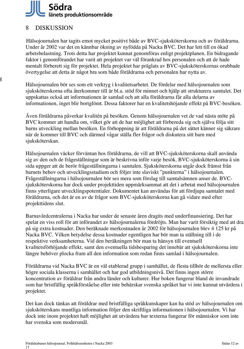 En bidragande faktor i genomförandet har varit att projektet var väl förankrad hos personalen och att de hade mentalt förberett sig för projektet.