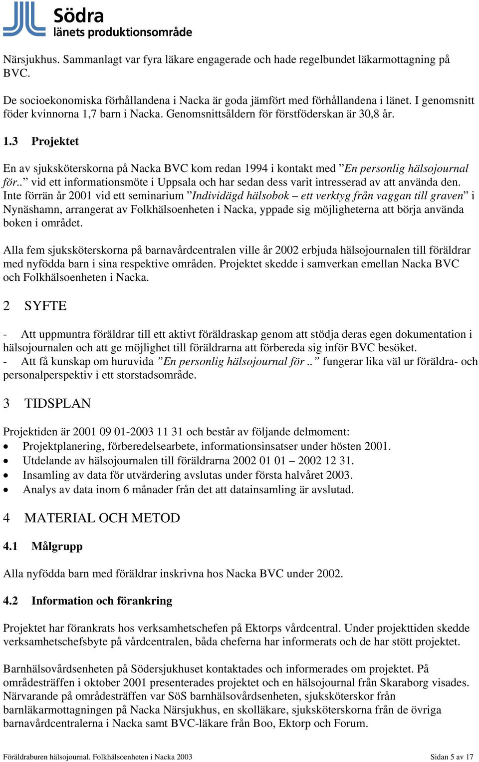 . vid ett informationsmöte i Uppsala och har sedan dess varit intresserad av att använda den.