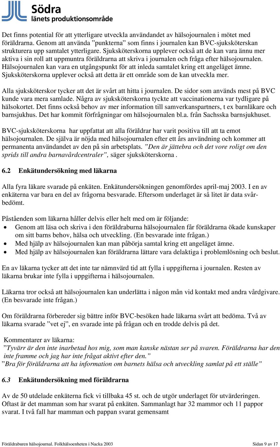 Sjuksköterskorna upplever också att de kan vara ännu mer aktiva i sin roll att uppmuntra föräldrarna att skriva i journalen och fråga efter hälsojournalen.