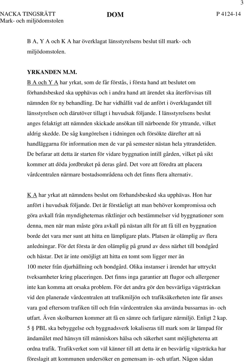 I länsstyrelsens beslut anges felaktigt att nämnden skickade ansökan till närboende för yttrande, vilket aldrig skedde.