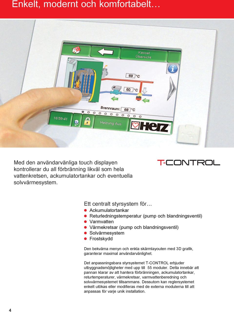 menyn och enkla skärmlayouten med 3D grafik, garanterar maximal användarvänlighet. Det anpassningsbara styrsystemet T-CONTROL erbjuder utbyggnadsmöjligheter med upp till 55 moduler.