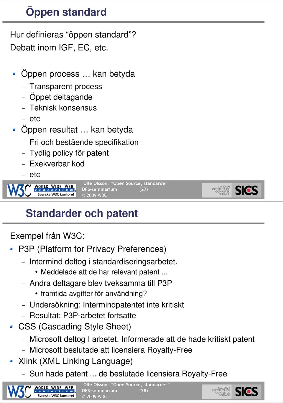 DFS-seminarium (27) Standarder och patent (28) Exempel från W3C: P3P (Platform for Privacy Preferences) Intermind deltog i standardiseringsarbetet. Meddelade att de har relevant patent.