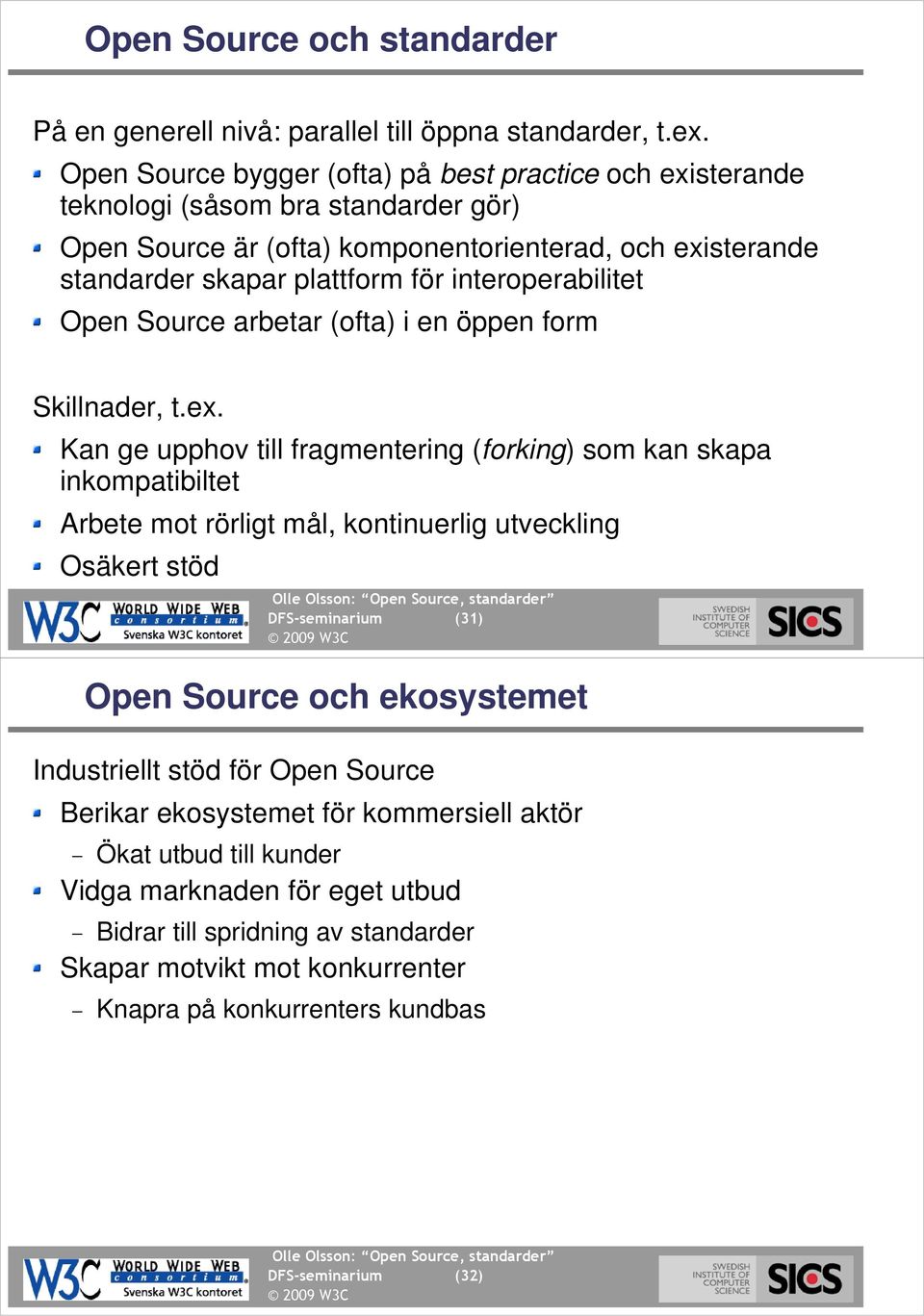 interoperabilitet Open Source arbetar (ofta) i en öppen form Skillnader, t.ex.