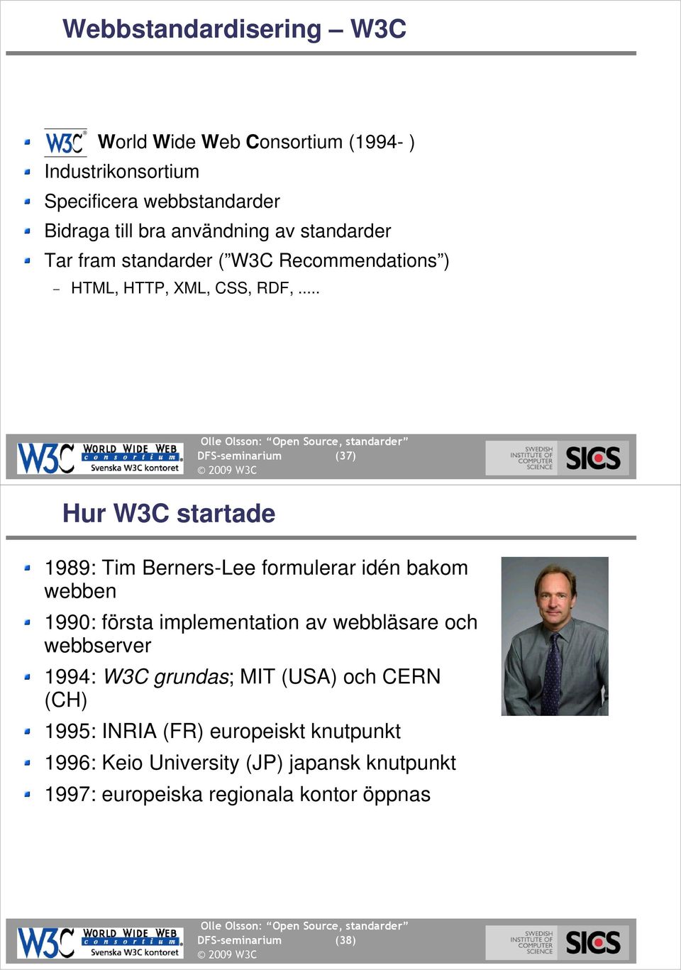 .. DFS-seminarium (37) Hur W3C startade (38) 1989: Tim Berners-Lee formulerar idén bakom webben 1990: första implementation av webbläsare