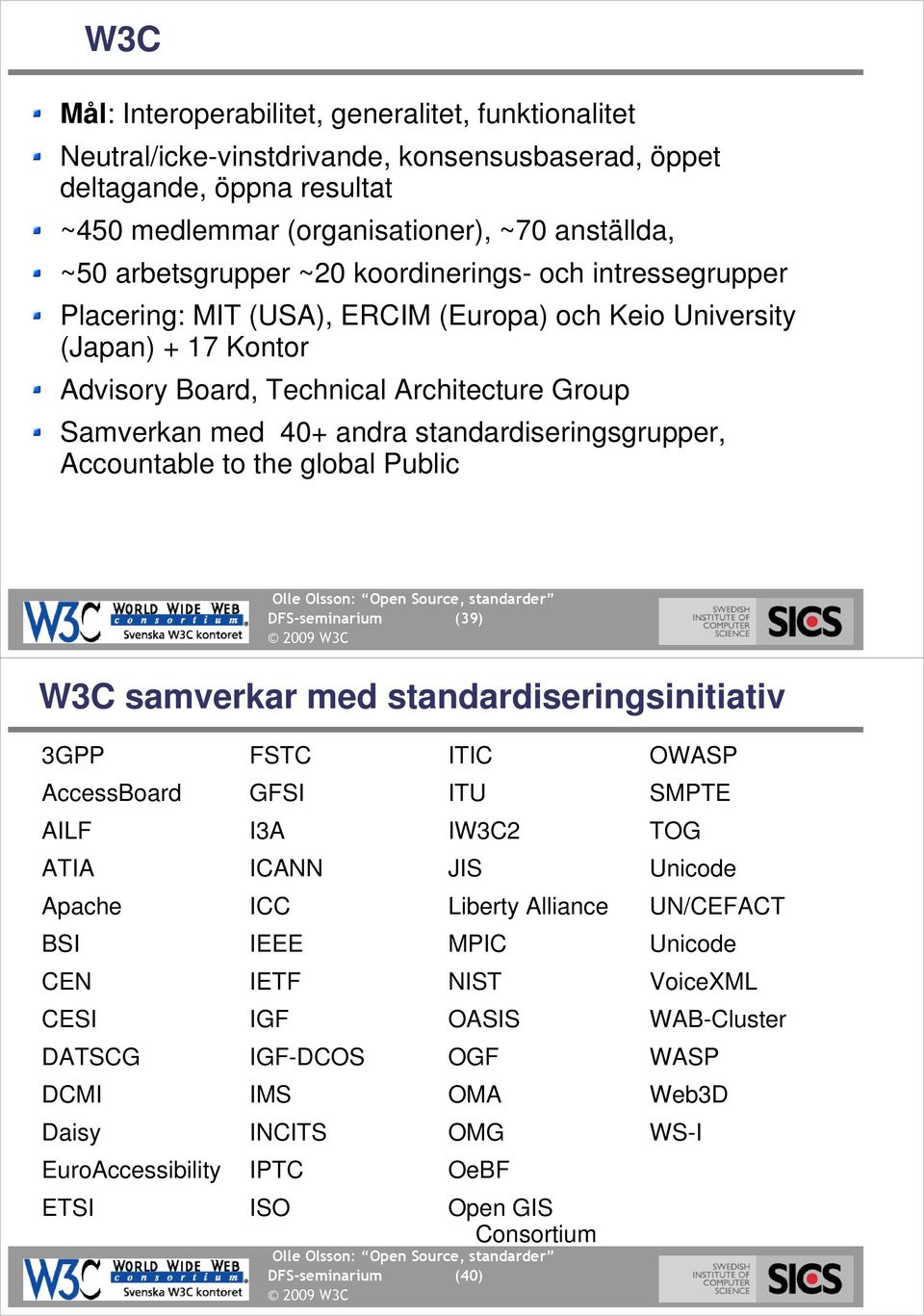 standardiseringsgrupper, Accountable to the global Public DFS-seminarium (39) W3C samverkar med standardiseringsinitiativ (40) 3GPP AccessBoard AILF ATIA Apache BSI CEN CESI DATSCG DCMI Daisy