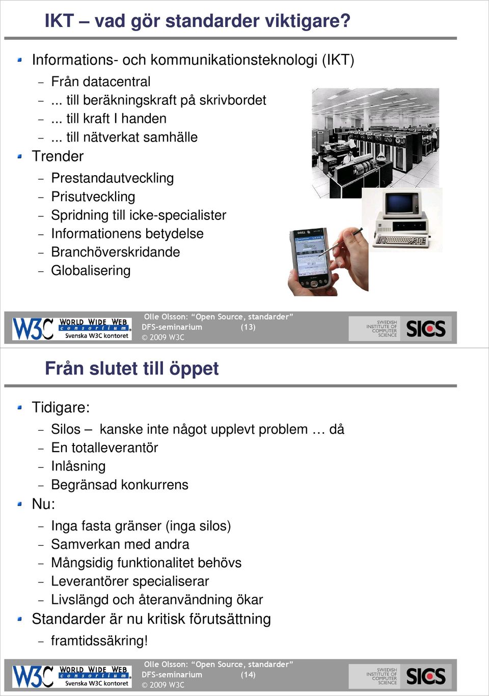 DFS-seminarium (13) Från slutet till öppet (14) Tidigare: Silos kanske inte något upplevt problem då En totalleverantör Inlåsning Begränsad konkurrens Nu: Inga fasta gränser