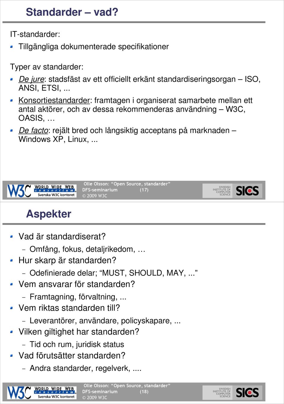 Windows XP, Linux,... DFS-seminarium (17) Aspekter (18) Vad är standardiserat? Omfång, fokus, detaljrikedom, Hur skarp är standarden? Odefinierade delar; MUST, SHOULD, MAY,.
