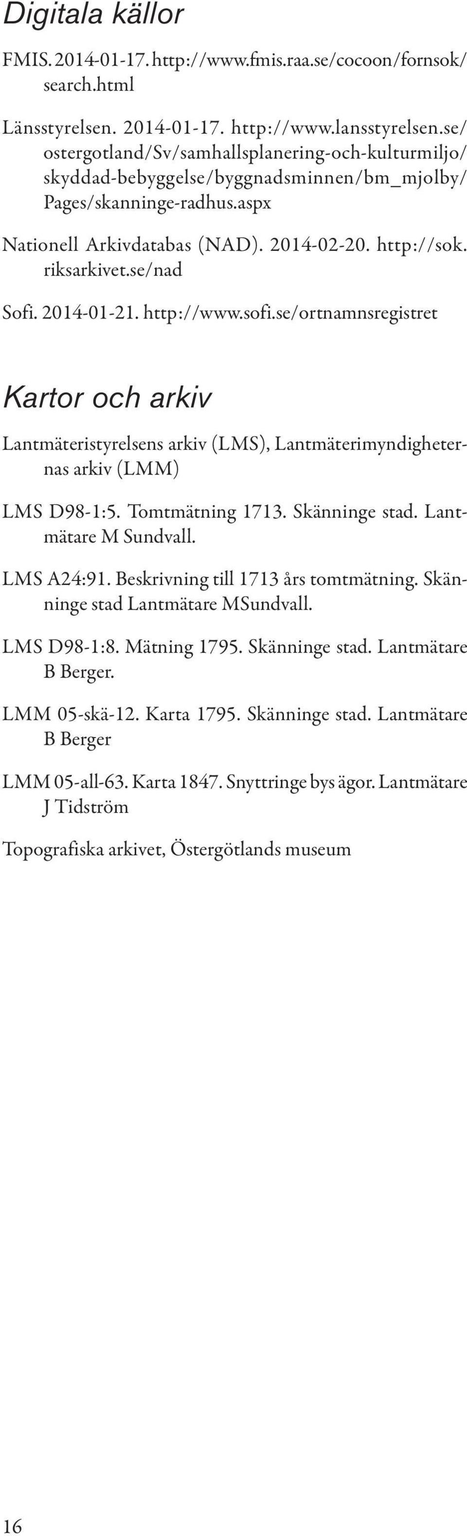 se/nad ofi. 2014-01-21. http://www.sofi.se/ortnamnsregistret Kartor och arkiv Lantmäteristyrelsens arkiv (LM), Lantmäterimyndigheternas arkiv (LMM) LM D98-1:5. Tomtmätning 1713. känninge stad.