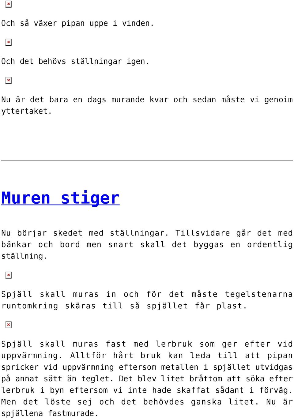 Spjäll skall muras in och för det måste tegelstenarna runtomkring skäras till så spjället får plast. Spjäll skall muras fast med lerbruk som ger efter vid uppvärmning.