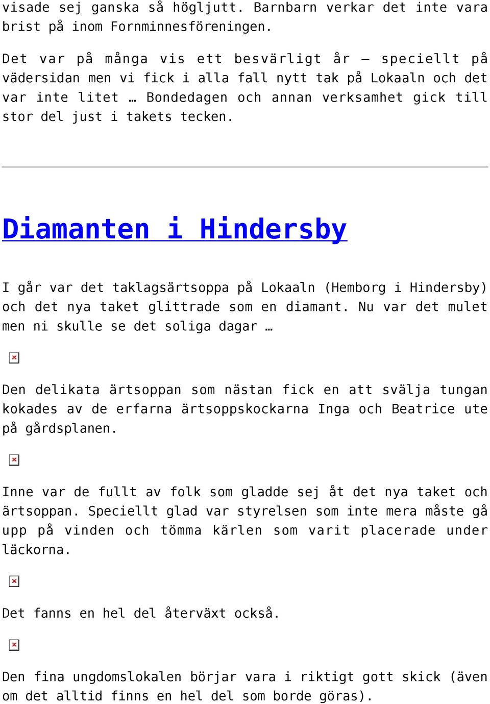 tecken. Diamanten i Hindersby I går var det taklagsärtsoppa på Lokaaln (Hemborg i Hindersby) och det nya taket glittrade som en diamant.