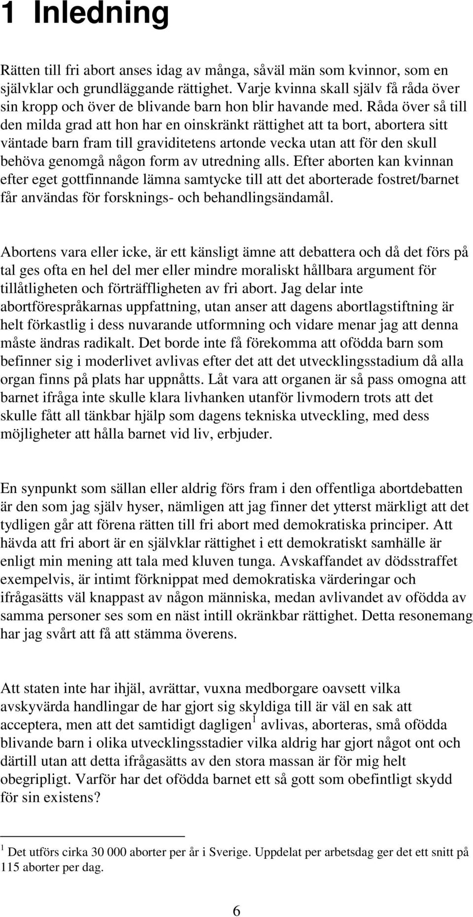 Råda över så till den milda grad att hon har en oinskränkt rättighet att ta bort, abortera sitt väntade barn fram till graviditetens artonde vecka utan att för den skull behöva genomgå någon form av
