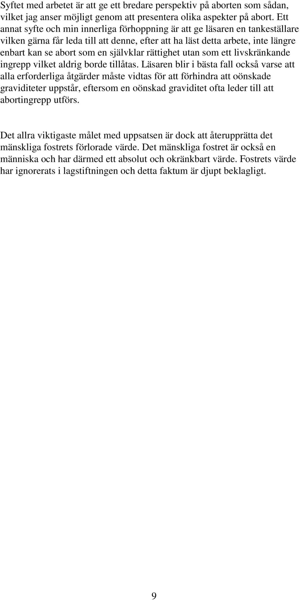 rättighet utan som ett livskränkande ingrepp vilket aldrig borde tillåtas.