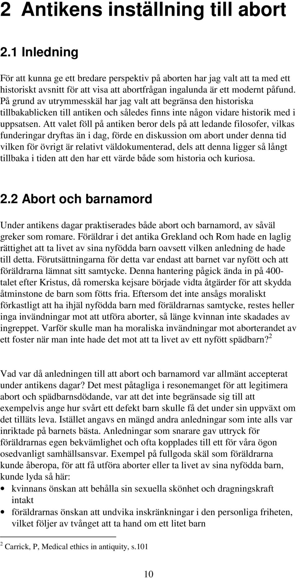 På grund av utrymmesskäl har jag valt att begränsa den historiska tillbakablicken till antiken och således finns inte någon vidare historik med i uppsatsen.