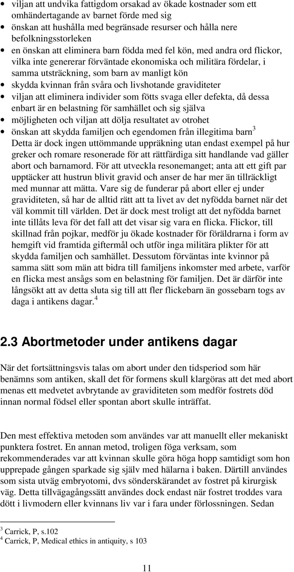 livshotande graviditeter viljan att eliminera individer som fötts svaga eller defekta, då dessa enbart är en belastning för samhället och sig själva möjligheten och viljan att dölja resultatet av