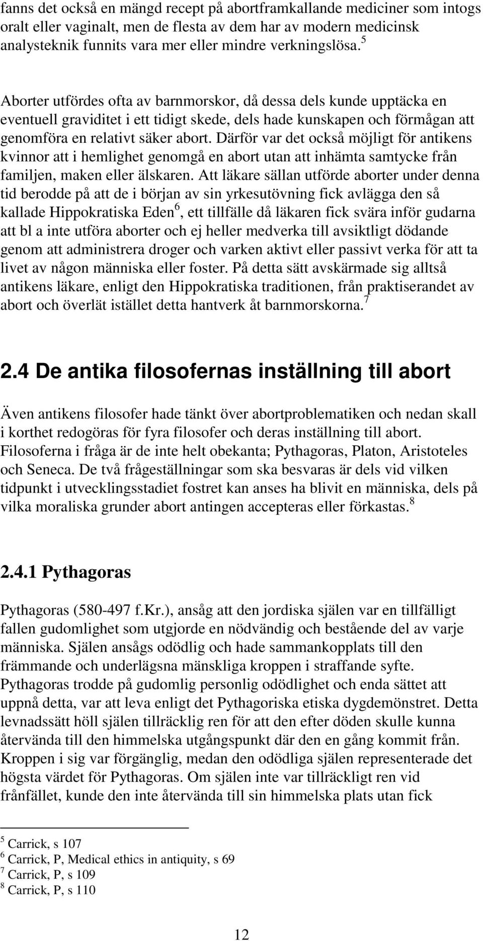 Därför var det också möjligt för antikens kvinnor att i hemlighet genomgå en abort utan att inhämta samtycke från familjen, maken eller älskaren.
