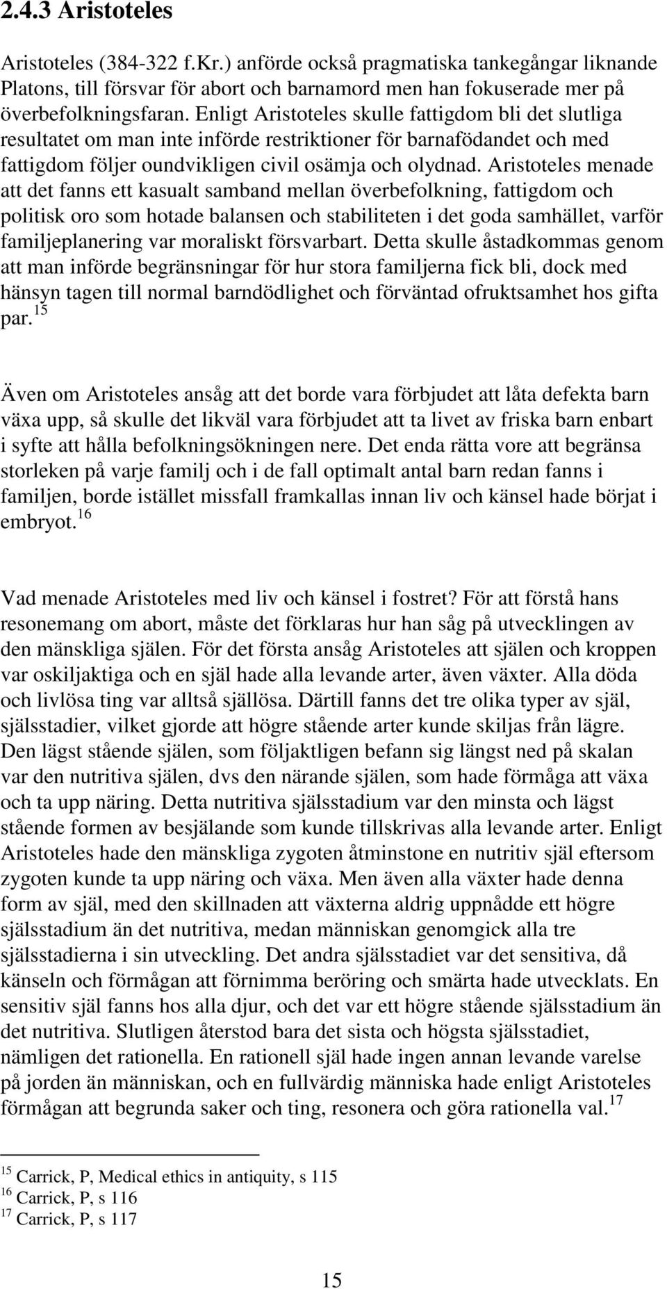 Aristoteles menade att det fanns ett kasualt samband mellan överbefolkning, fattigdom och politisk oro som hotade balansen och stabiliteten i det goda samhället, varför familjeplanering var moraliskt