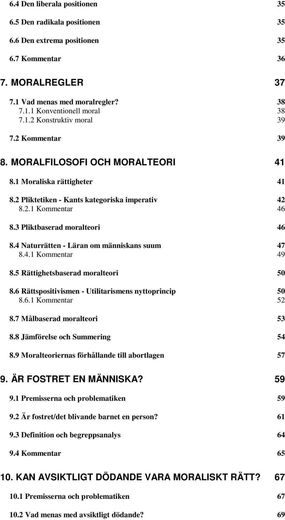 4 Naturrätten - Läran om människans suum 47 8.4.1 Kommentar 49 8.5 Rättighetsbaserad moralteori 50 8.6 Rättspositivismen - Utilitarismens nyttoprincip 50 8.6.1 Kommentar 52 8.