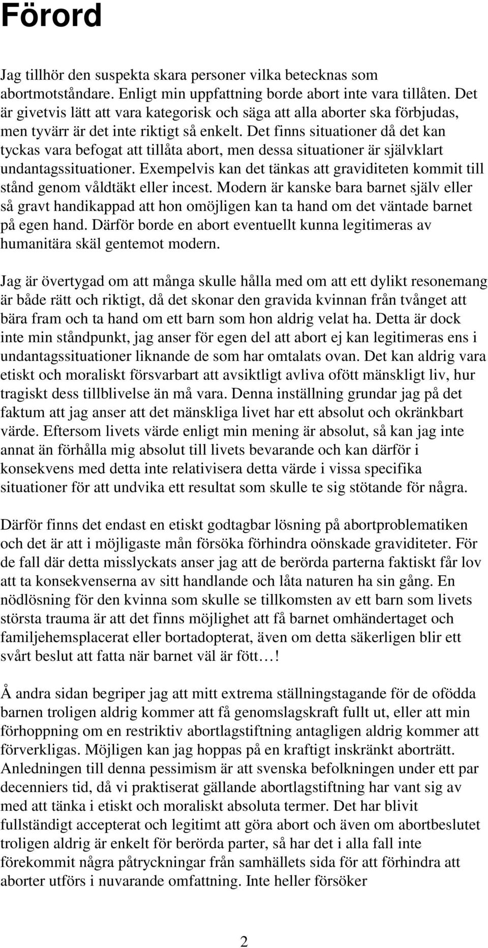 Det finns situationer då det kan tyckas vara befogat att tillåta abort, men dessa situationer är självklart undantagssituationer.