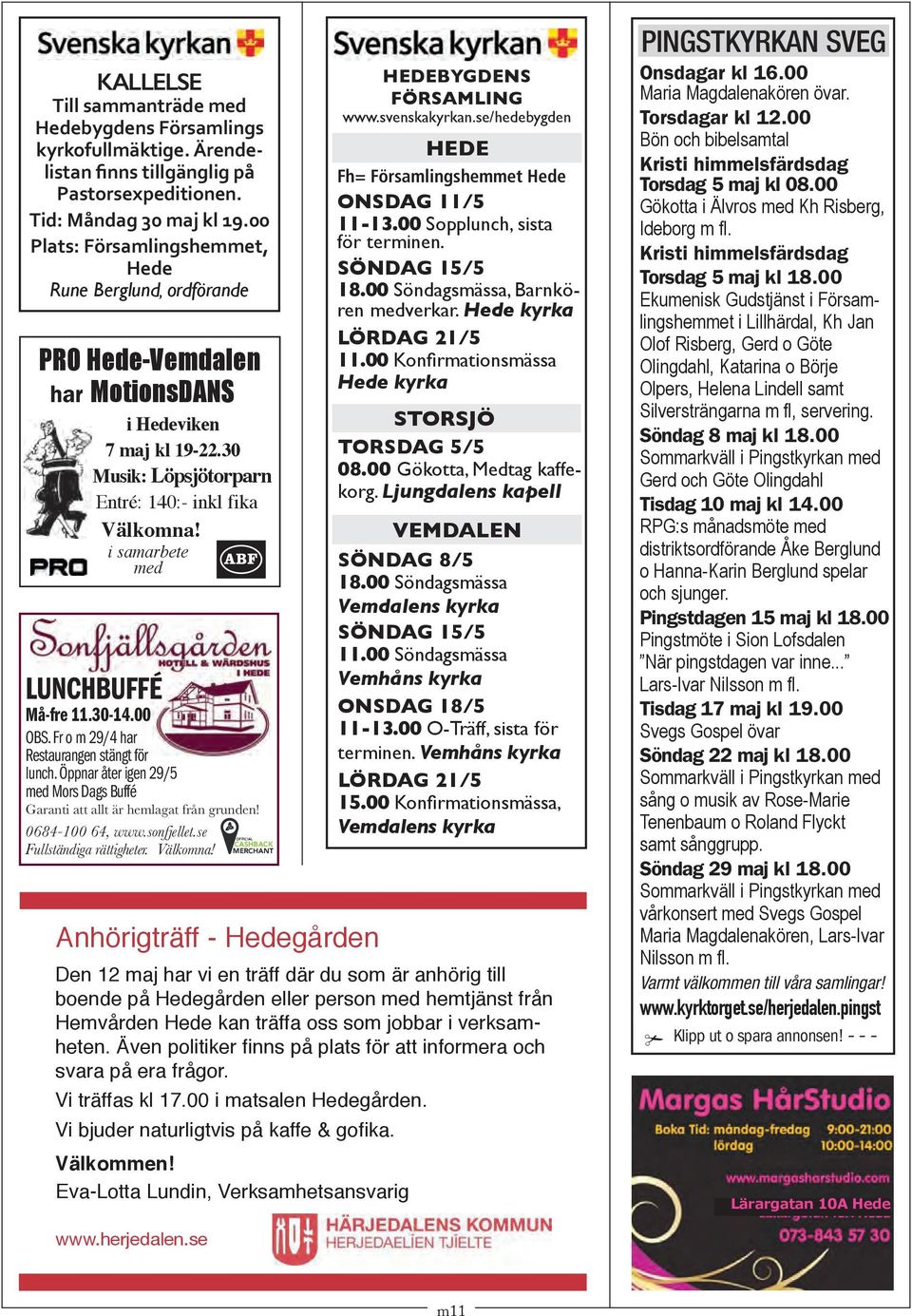 i samarbete med LUNCHBUFFÉ Må-fre 11.30-14.00 OBS. Fr o m 29/4 har Restaurangen stängt för lunch. Öppnar åter igen 29/5 med Mors Dags Buffé Garanti att allt är hemlagat från grunden! 0684-100 64, www.
