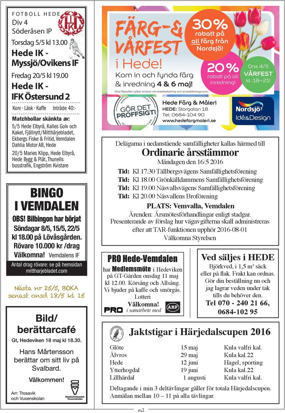 com Nästa nr 25/5, BOKA senast onsd 18/5 kl 15 all färg från Nordsjö! i Hede! 20 % rabatt på all VÅRFEST Ons 4/5 Kom in och fynda färg & inredning 4 & 6 maj! inredning! kl. 18 21! Obs!