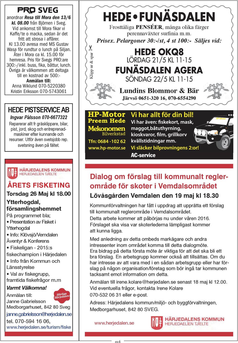 Övriga är välkommen att deltaga till en kostnad av 500:- Anmälan till: Anna Wiklund 070-5220380 Kristin Eriksson 070-5743061 HEDE PISTSERVICE AB Ingvar Pålsson 070-6677322 Reparerar allt fr