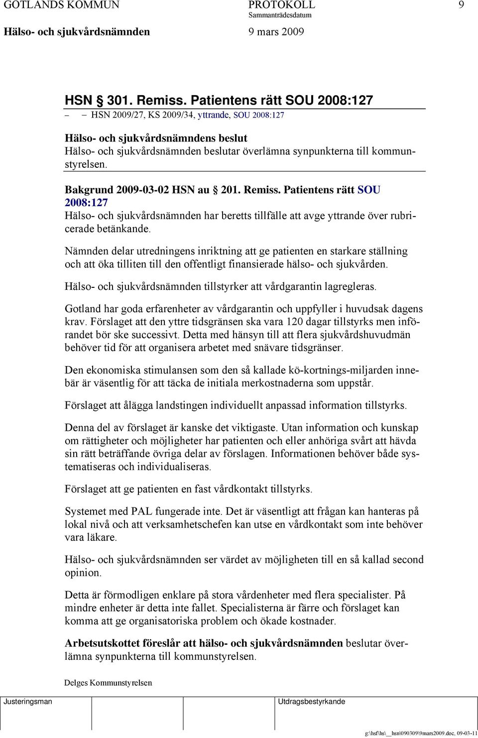 Bakgrund 2009-03-02 HSN au 201. Remiss. Patientens rätt SOU 2008:127 Hälso- och sjukvårdsnämnden har beretts tillfälle att avge yttrande över rubricerade betänkande.