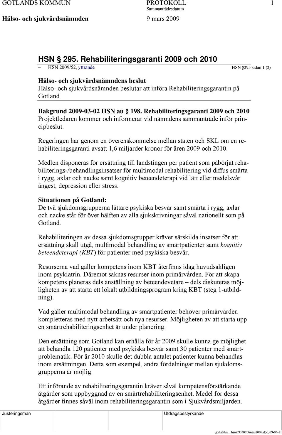 Bakgrund 2009-03-02 HSN au 198. Rehabiliteringsgaranti 2009 och 2010 Projektledaren kommer och informerar vid nämndens sammanträde inför principbeslut.