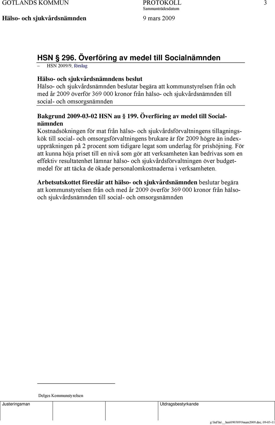 kronor från hälso- och sjukvårdsnämnden till social- och omsorgsnämnden Bakgrund 2009-03-02 HSN au 199.