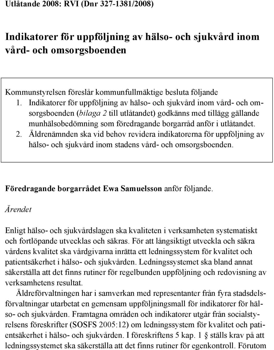 utlåtandet. 2. Äldrenämnden ska vid behov revidera indikatorerna för uppföljning av hälso- och sjukvård inom stadens vård- och omsorgsboenden. Föredragande borgarrådet Ewa Samuelsson anför följande.