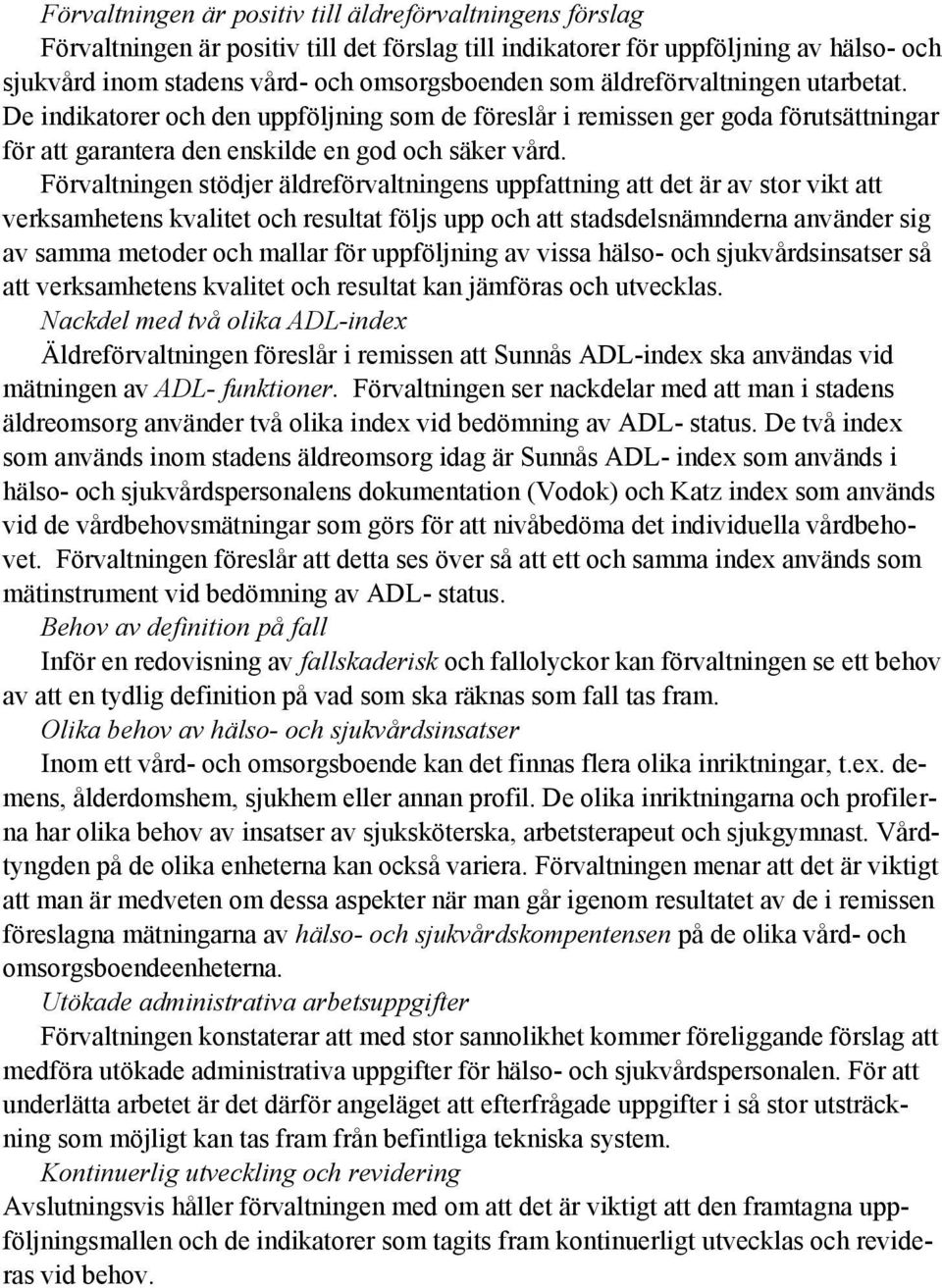 Förvaltningen stödjer äldreförvaltningens uppfattning att det är av stor vikt att verksamhetens kvalitet och resultat följs upp och att stadsdelsnämnderna använder sig av samma metoder och mallar för